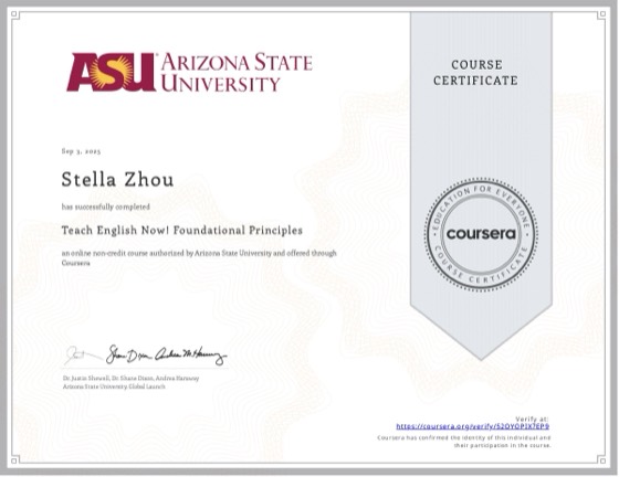 Coursera certificate: Teach English Now! Foundational Principles, Arizona State University, Sep 2025, awarded to Stella Zhou